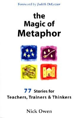 The Magic of Metaphor: 77 Stories for Teachers, Trainers and Therapists by Owen, Nick