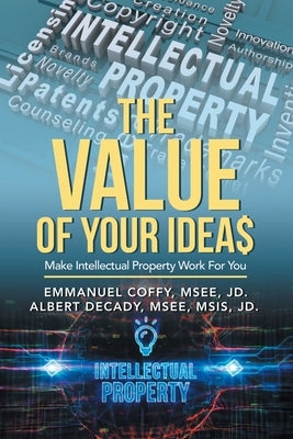 The Value of Your Idea$: Make Intellectual Property Work for You by Coffy Msee Jd, Emmanuel