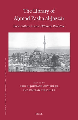 The Library of Aḥmad Pasha Al-Jazzār: Book Culture in Late Ottoman Palestine by Aljoumani, Said