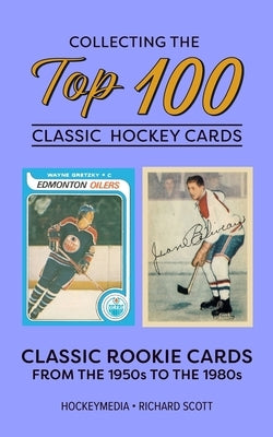 Collecting the Top 100 Classic Hockey Cards by Scott, Richard
