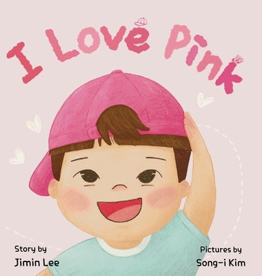 I Love Pink: A Children's Book About Finding Strength and Happiness in Being Yourself by Lee, Jimin