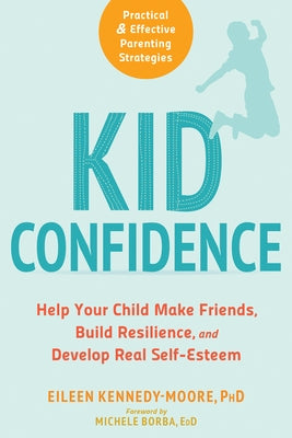 Kid Confidence: Help Your Child Make Friends, Build Resilience, and Develop Real Self-Esteem by Kennedy-Moore, Eileen