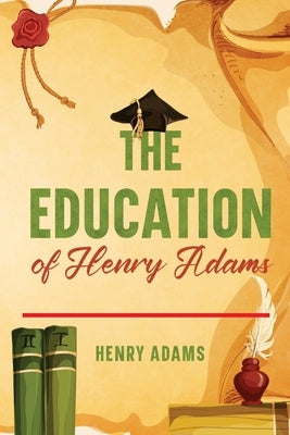 The Education of Henry Adams: Annotated by Adams, Henry