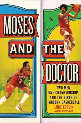 Moses and the Doctor: Two Men, One Championship, and the Birth of Modern Basketball by Epplin, Luke