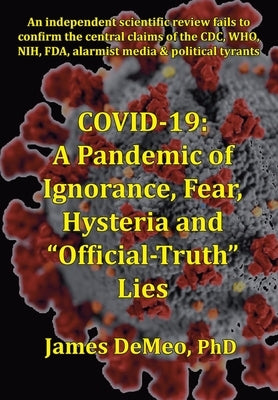 Covid-19: A Pandemic of Ignorance, Fear, Hysteria and "Official Truth" Lies by DeMeo, James