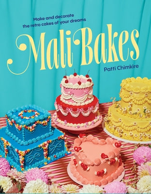 Mali Bakes: Make and Decorate the Retro Cakes of Your Dreams by Chimkire, Patti