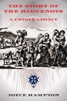 The Story of the Huguenots: A Unique Legacy by Hampton, Joyce E.