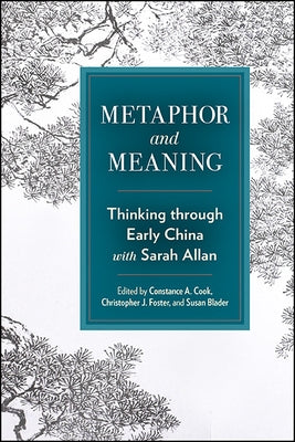 Metaphor and Meaning: Thinking Through Early China with Sarah Allan by Cook, Constance A.