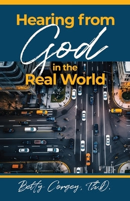 Hearing from God in the Real World by Corgey, Betty