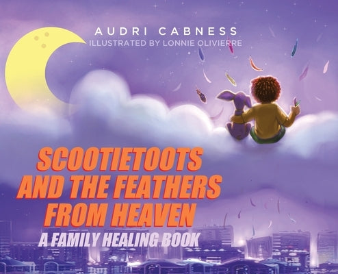 Scootietoots and the Feathers From Heaven: A Family Healing Book by Cabness, Audri