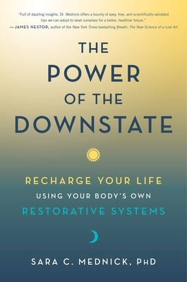 The Power of the Downstate: Recharge Your Life Using Your Body's Own Restorative Systems by Mednick, Sara C.