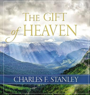 The Gift of Heaven by Stanley, Charles F.