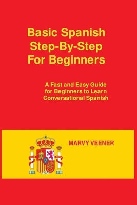 Basic Spanish Step-By-Step For Beginners: A Fast and Easy Guide for Beginners to Learn Conversational Spanish by Diaz, Nicolas