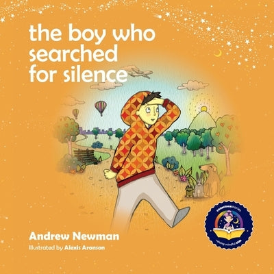 The Boy Who Searched For Silence: Helping Young Children Find Silence Within Themselves by Newman, Andrew