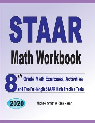 STAAR Math Workbook: 8th Grade Math Exercises, Activities, and Two Full-Length STAAR Math Practice Tests by Smith, Michael