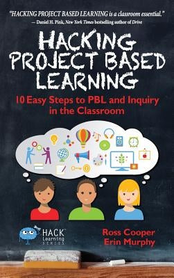 Hacking Project Based Learning: 10 Easy Steps to PBL and Inquiry in the Classroom by Cooper, Ross