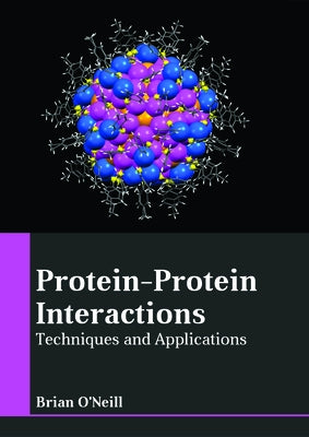 Protein-Protein Interactions: Techniques and Applications by O'Neill, Brian