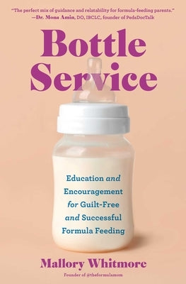 Bottle Service: Education and Encouragement for Guilt-Free and Successful Formula Feeding by Whitmore, Mallory