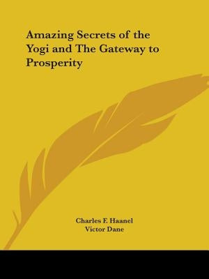 Amazing Secrets of the Yogi and The Gateway to Prosperity by Haanel, Charles F.