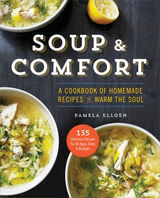 Soup & Comfort: A Cookbook of Homemade Recipes to Warm the Soul by Ellgen, Pamela