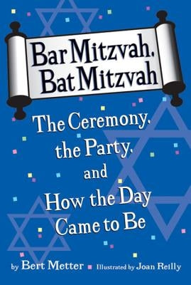 Bar Mitzvah, Bat Mitzvah: The Ceremony, the Party, and How the Day Came to Be by Metter, Bertram