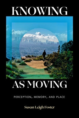 Knowing as Moving: Perception, Memory, and Place by Foster, Susan Leigh
