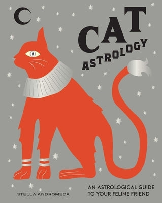 Cat Astrology: Decode Your Pet's Personality with the Power of the Zodiac by Andromeda, Stella