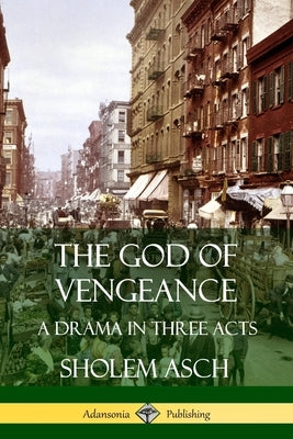 The God of Vengeance: A Drama in Three Acts by Asch, Sholem