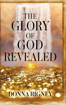 The Glory of God Revealed by Rigney, Donna