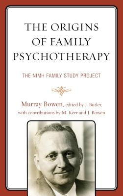 The Origins of Family Psychotherapy: The NIMH Family Study Project by Bowen, Murray