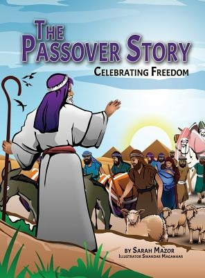 The Passover Story: Celebrating Freedom by Mazor, Sarah