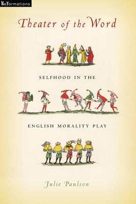 Theater of the Word: Selfhood in the English Morality Play by Paulson, Julie