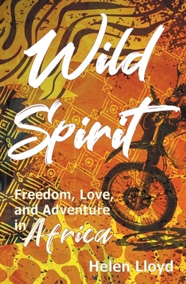 Wild Spirit: Freedom, Love, and Adventure in Africa on a Motorcycle by Lloyd, Helen