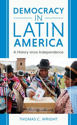 Democracy in Latin America: A History since Independence by Wright, Thomas C.