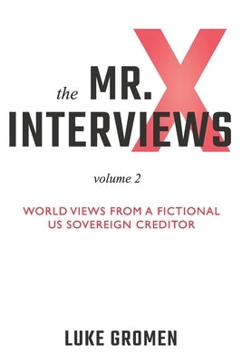 The Mr. X Interviews Volume 2: World Views from a Fictional US Sovereign Creditor by Tichelaar, Tyler