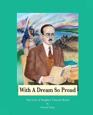 With A Dream So Proud: The Life of Stephen Vincent Benet by Rubay, Donnell