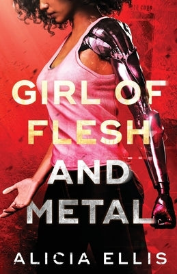 Girl of Flesh and Metal by Ellis, Alicia