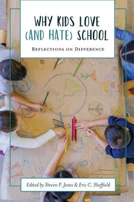 Why Kids Love (and Hate) School: Reflections on Difference by Jones, Steven P.