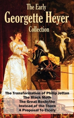 The Early Georgette Heyer Collection: The Transformation of Philip Jettan, The Black Moth, The Great Roxhythe, Instead of the Thorn, and A Proposal To by Heyer, Georgette