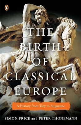 The Birth of Classical Europe: A History from Troy to Augustine by Price, Simon