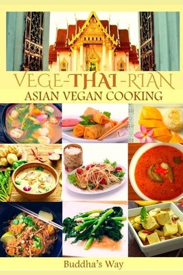 Vege -Thai - Rian Asian Vegan Cooking: Bundle Includes Vietnam Vegan - Thai Restaurant Recipes - Chinese Healthy Cooking - Filipino Vegan Feast / Reci by Way, Buddha's