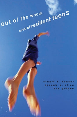 Out of the Woods: Tales of Resilient Teens by Hauser, Stuart T.