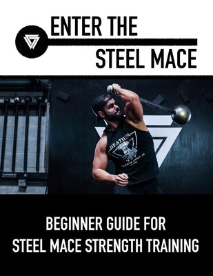 Enter The Steel Mace: Guide For Steel Mace Strength Training by Vaughn, Coach