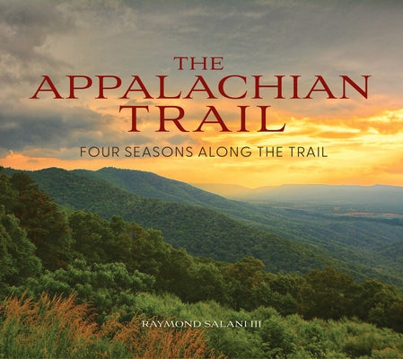 The Appalachian Trail: Four Seasons Along the Trail by Salani, Raymond