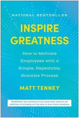 Inspire Greatness: How to Motivate Employees with a Simple, Repeatable, Scalable Process by Tenney, Matt