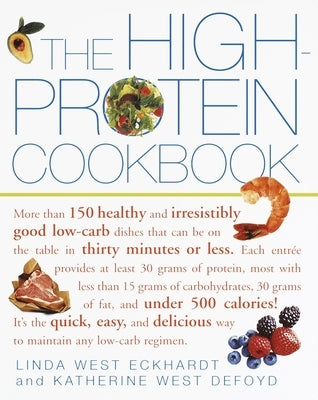 The High-Protein Cookbook: More Than 150 Healthy and Irresistibly Good Low-Carb Dishes That Can Be on the Table in Thirty Minutes or Less. by Eckhardt, Linda West