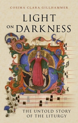 Light on Darkness: The Untold Story of the Liturgy by Gillhammer, Cosima Clara