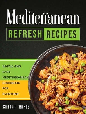 Mediterranean Refresh Recipes: Simple and Easy Mediterranean Cookbook for Everyone by Ramos, Sandra