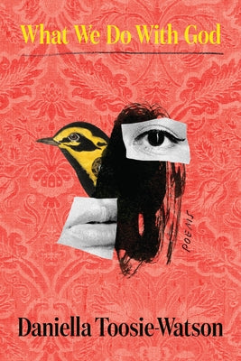 What We Do with God: Poems by Toosie-Watson, Daniella