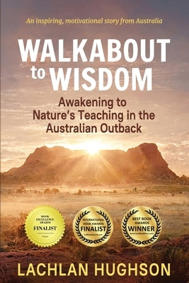 Walkabout to Wisdom: Awakening to Nature's Teaching in the Australian Outback by Hughson, Lachlan